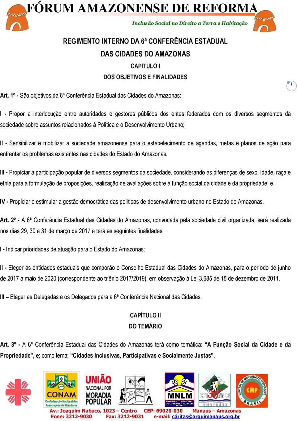 assuntos relacionados à Política e o Desenvolvimento Urbano; II - Sensibilizar e mobilizar a sociedade amazonense para o estabelecimento de agendas, metas e planos de ação para enfrentar os problemas