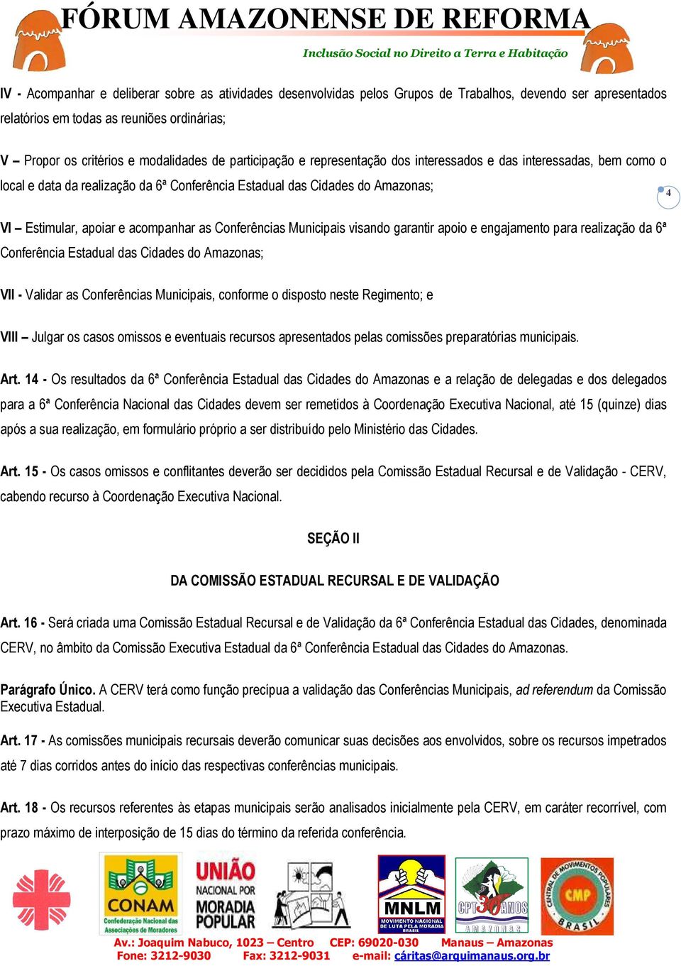 Conferências Municipais visando garantir apoio e engajamento para realização da 6ª Conferência Estadual das Cidades do Amazonas; VII - Validar as Conferências Municipais, conforme o disposto neste