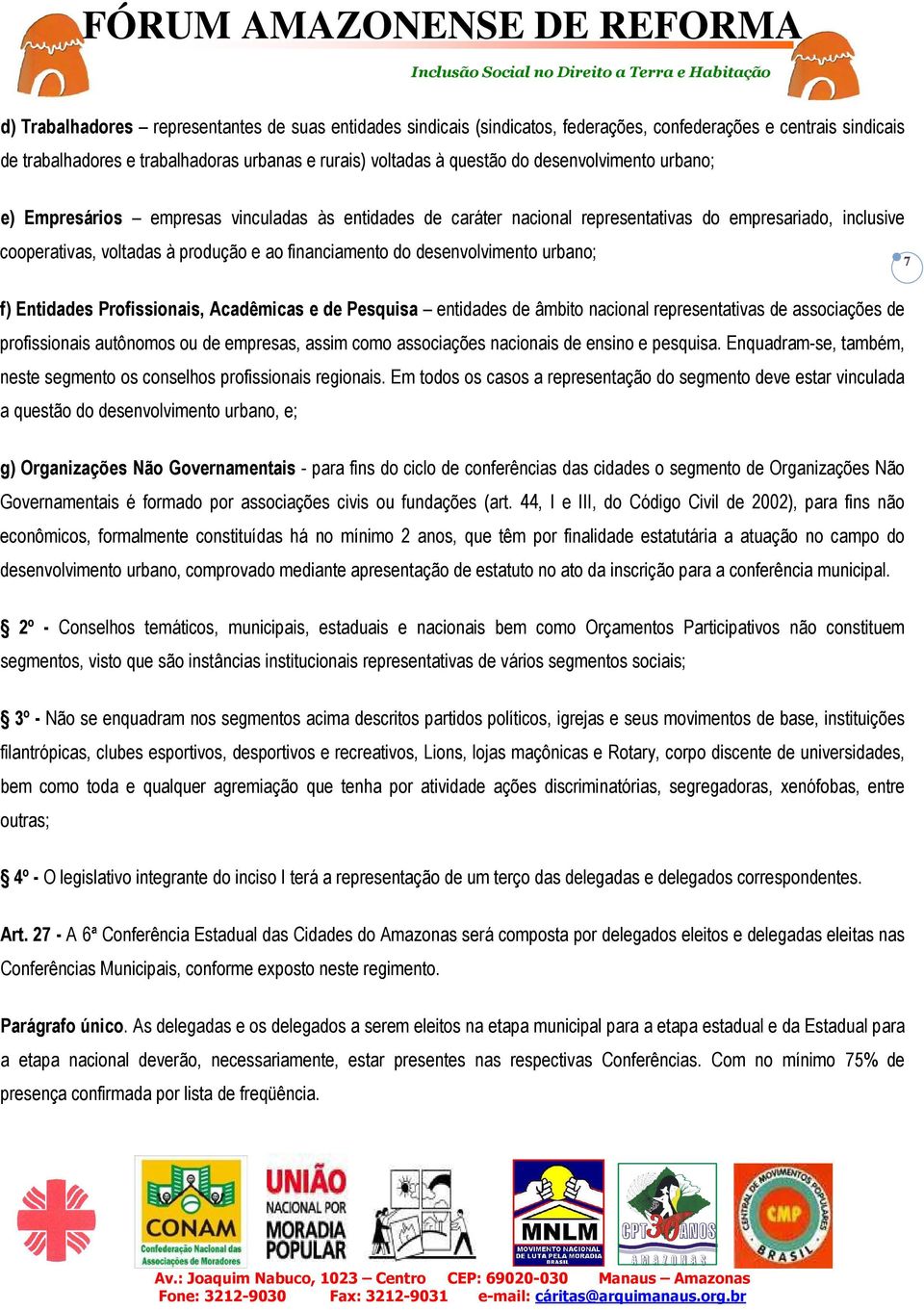 desenvolvimento urbano; 7 f) Entidades Profissionais, Acadêmicas e de Pesquisa entidades de âmbito nacional representativas de associações de profissionais autônomos ou de empresas, assim como