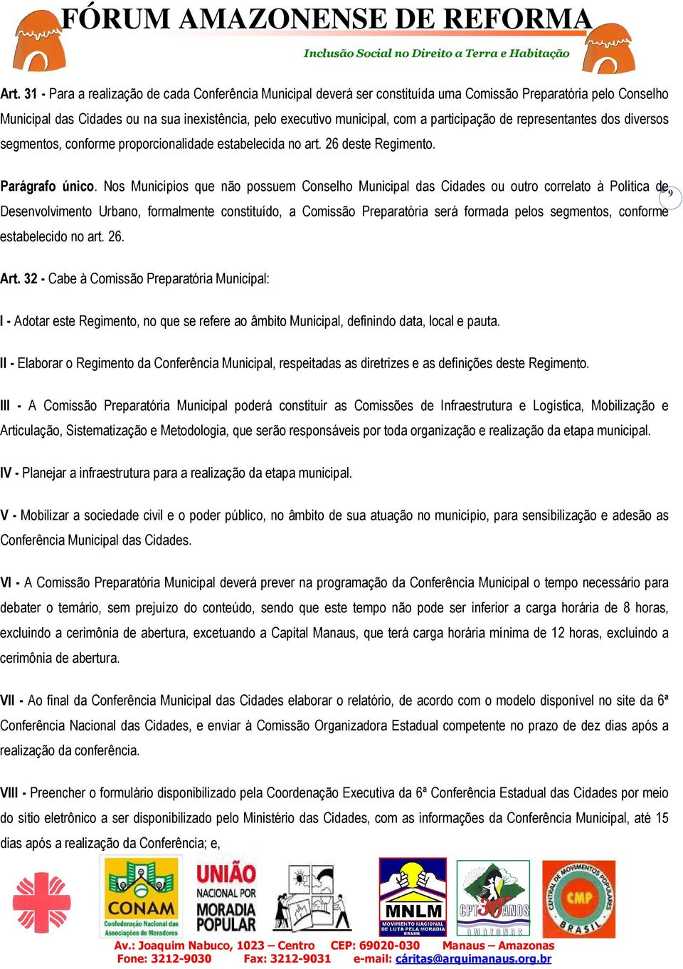 Nos Municípios que não possuem Conselho Municipal das Cidades ou outro correlato à Política de Desenvolvimento Urbano, formalmente constituído, a Comissão Preparatória será formada pelos segmentos,