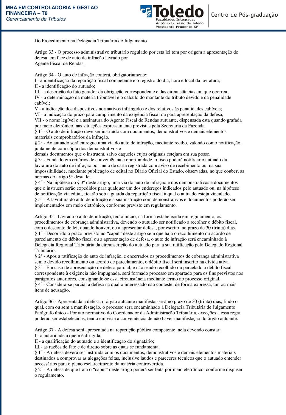 Artigo 34 - O auto de infração conterá, obrigatoriamente: I - a identificação da repartição fiscal competente e o registro do dia, hora e local da lavratura; II - a identificação do autuado; III - a