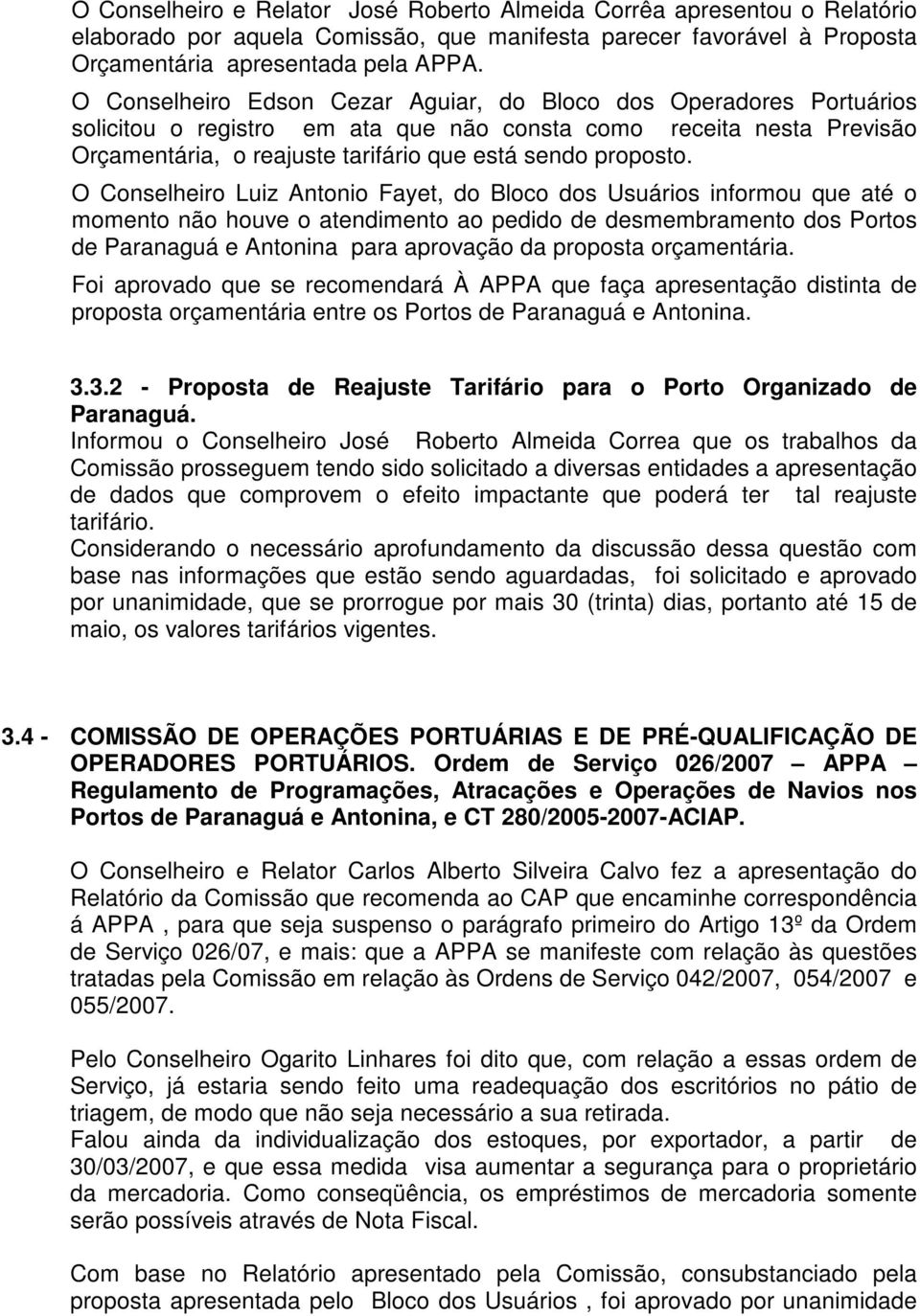 O Conselheiro Luiz Antonio Fayet, do Bloco dos Usuários informou que até o momento não houve o atendimento ao pedido de desmembramento dos Portos de Paranaguá e Antonina para aprovação da proposta