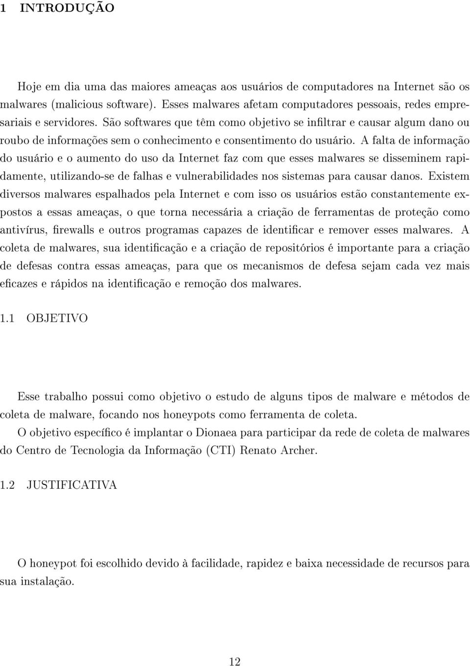 São softwares que têm como objetivo se inltrar e causar algum dano ou roubo de informações sem o conhecimento e consentimento do usuário.