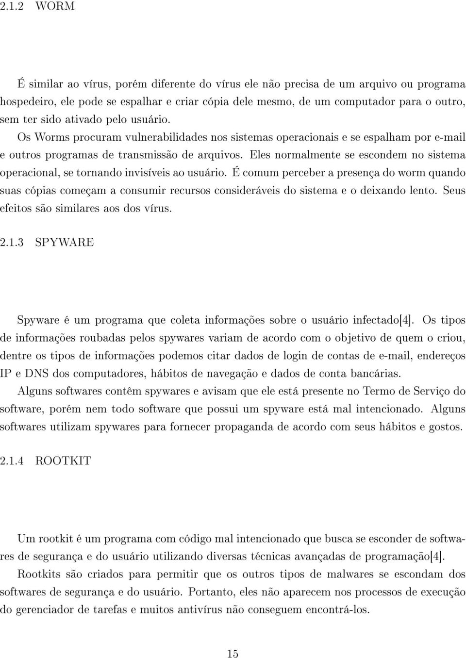 Eles normalmente se escondem no sistema operacional, se tornando invisíveis ao usuário.