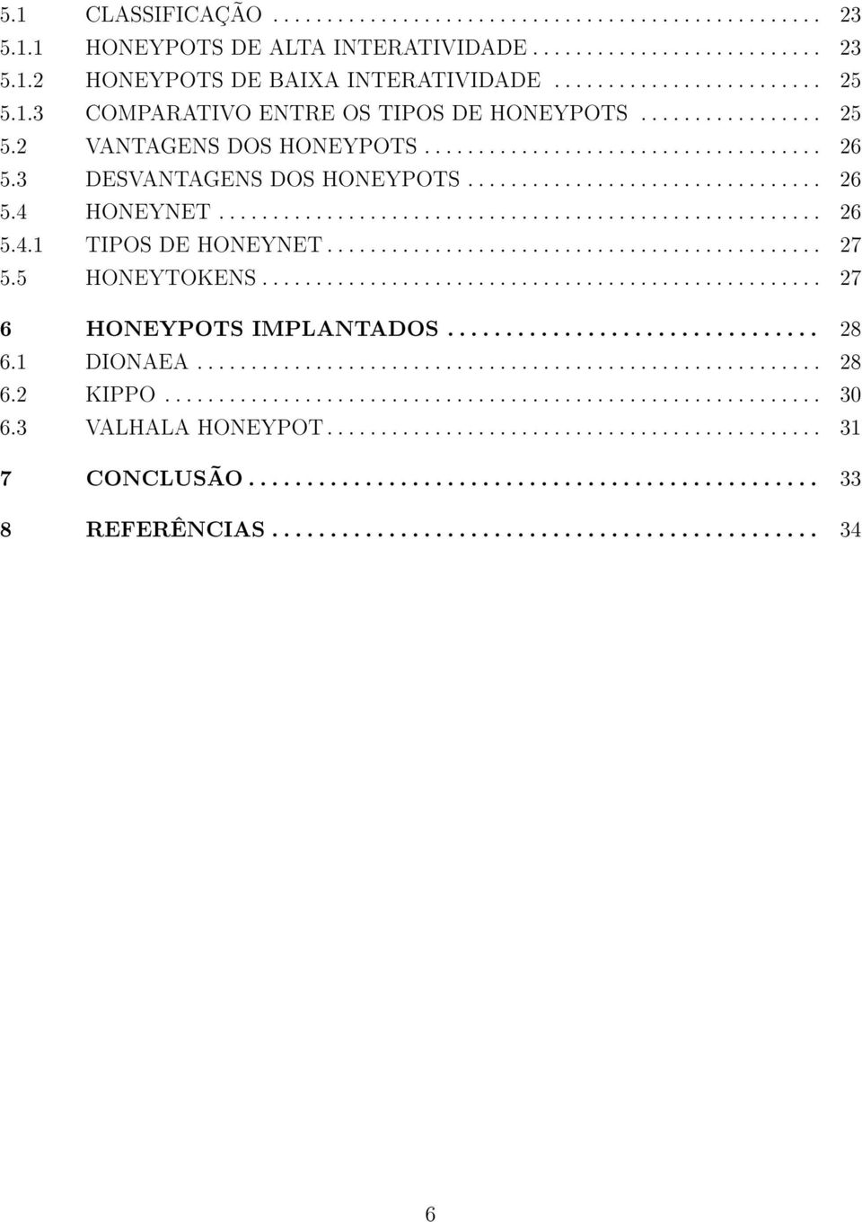 ....................................................... 26 5.4.1 TIPOS DE HONEYNET.............................................. 27 5.5 HONEYTOKENS.................................................... 27 6 HONEYPOTS IMPLANTADOS.