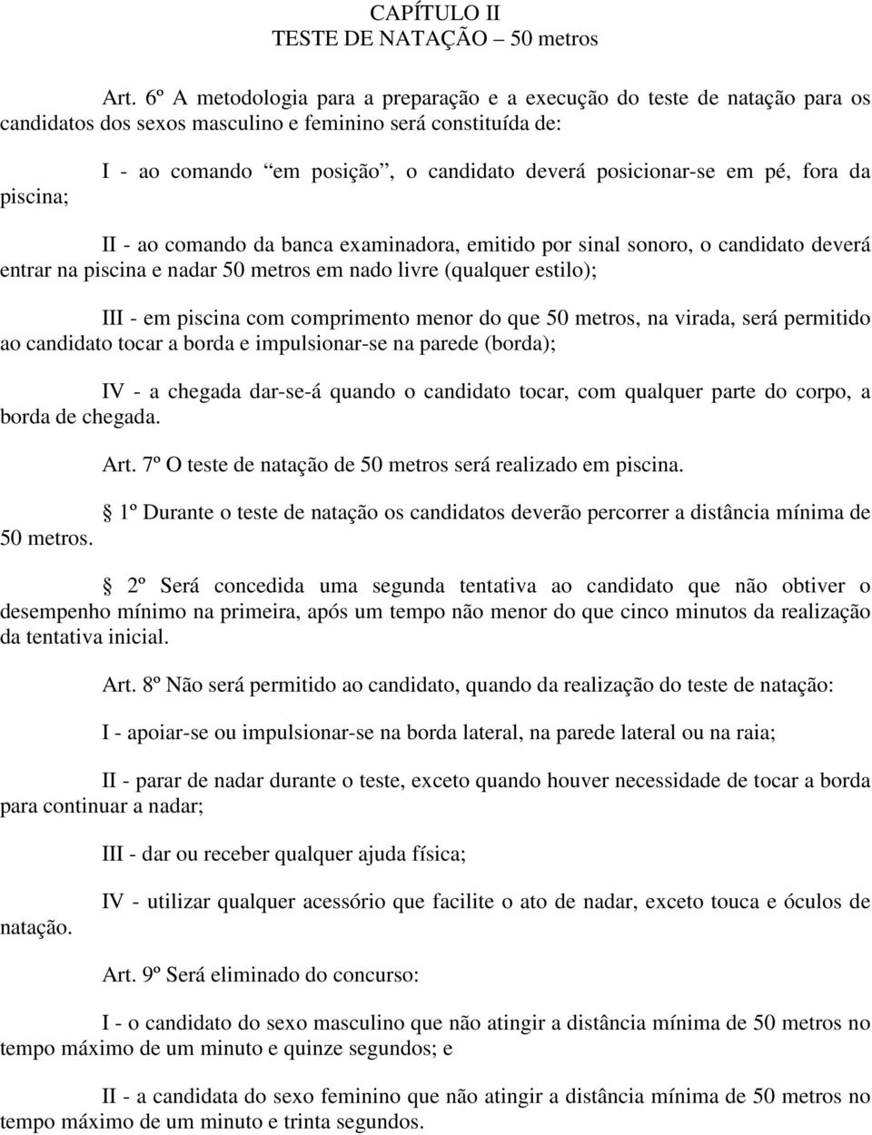 posicionar-se em pé, fora da II - ao comando da banca examinadora, emitido por sinal sonoro, o candidato deverá entrar na piscina e nadar 50 metros em nado livre (qualquer estilo); III - em piscina