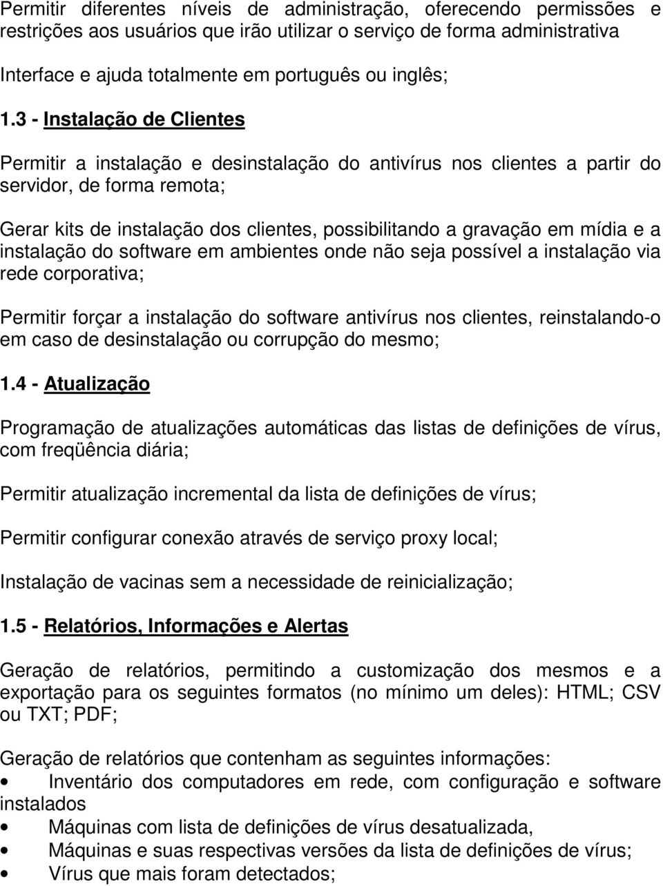 mídia e a instalação do software em ambientes onde não seja possível a instalação via rede corporativa; Permitir forçar a instalação do software antivírus nos clientes, reinstalando-o em caso de