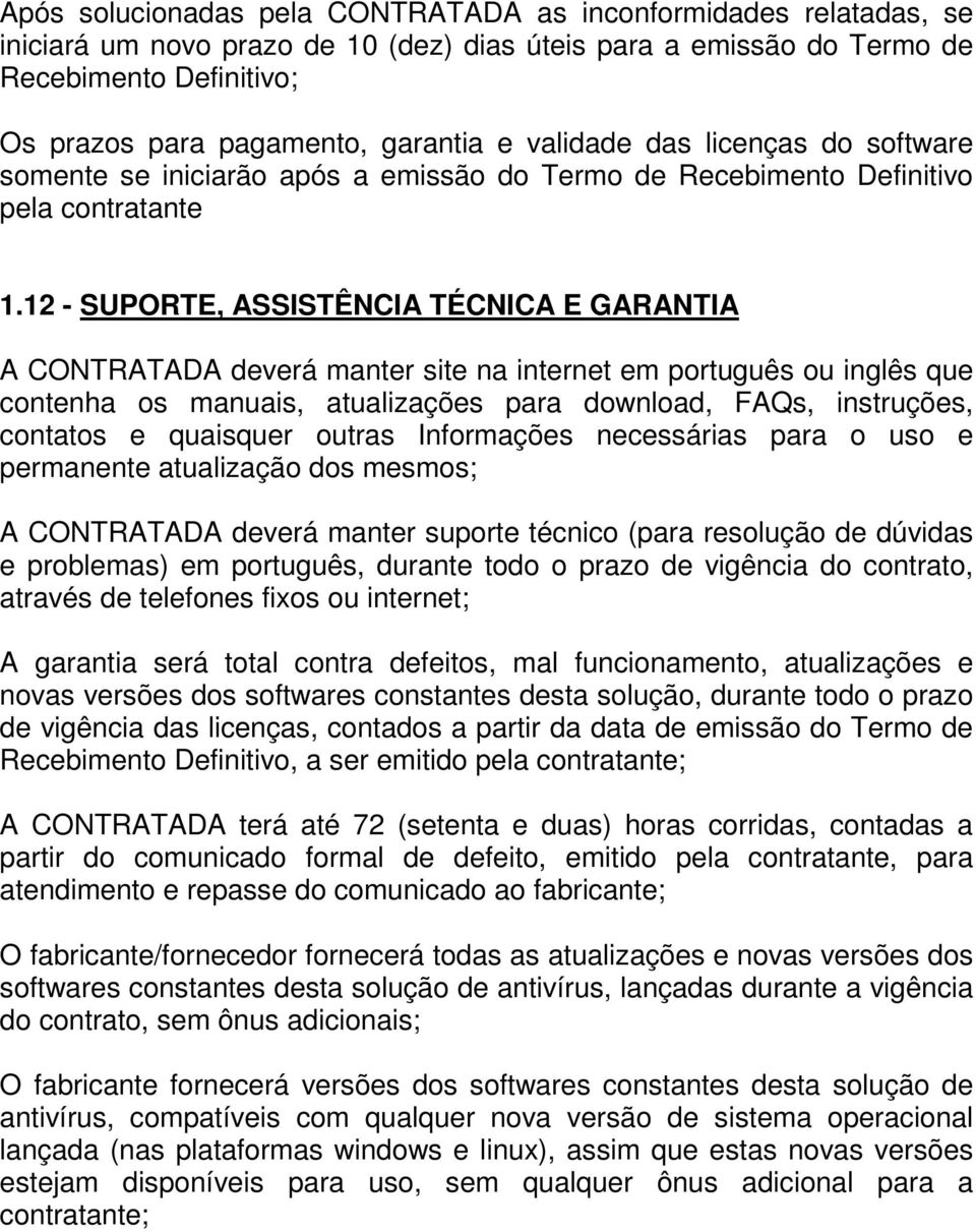 12 - SUPORTE, ASSISTÊNCIA TÉCNICA E GARANTIA A CONTRATADA deverá manter site na internet em português ou inglês que contenha os manuais, atualizações para download, FAQs, instruções, contatos e