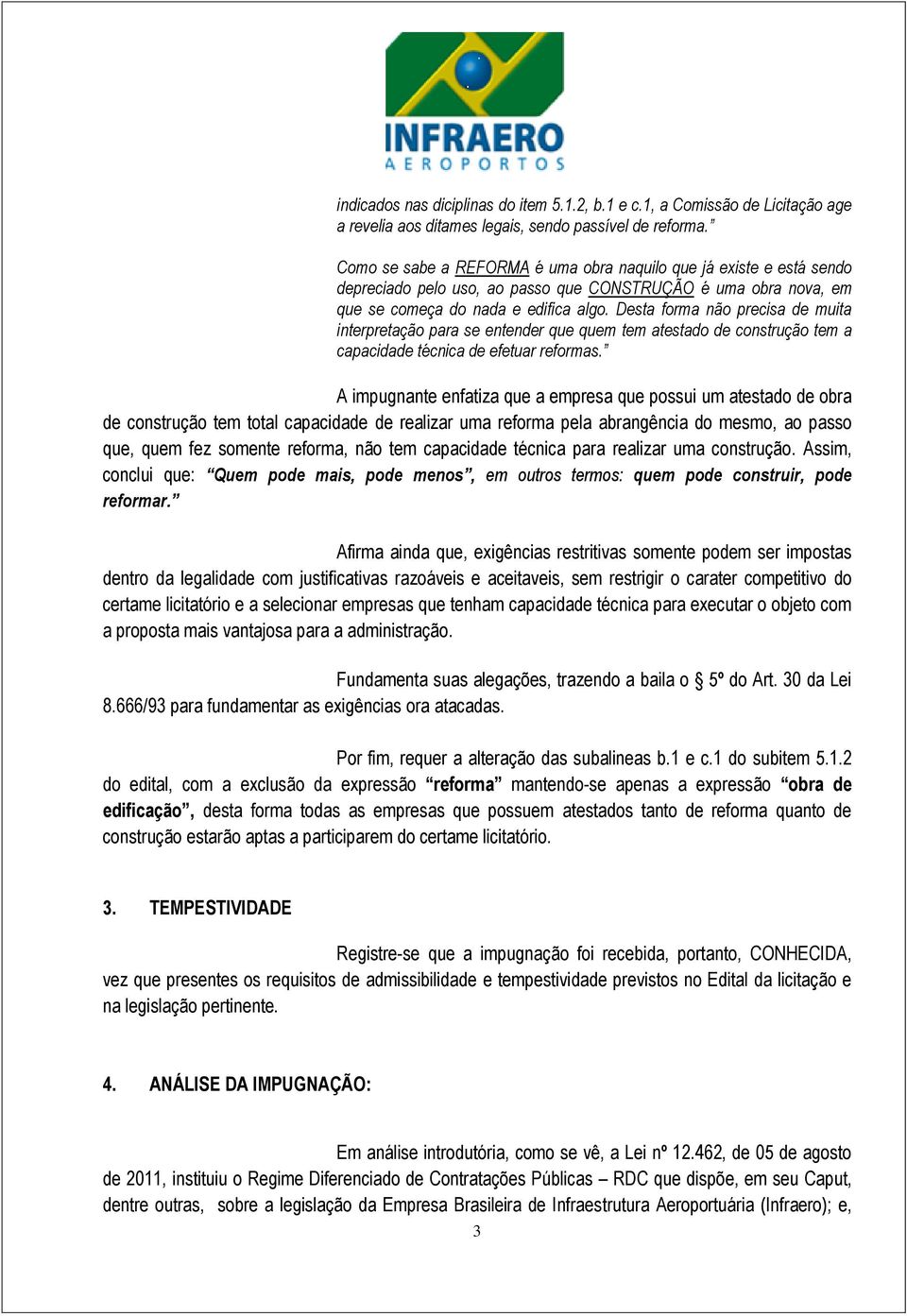 Desta forma não precisa de muita interpretação para se entender que quem tem atestado de construção tem a capacidade técnica de efetuar reformas.