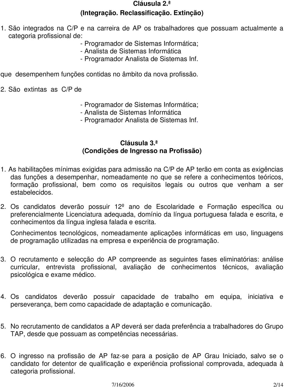 Analista de Sistemas Inf. que desempenhem funções contidas no âmbito da nova profissão. 2.