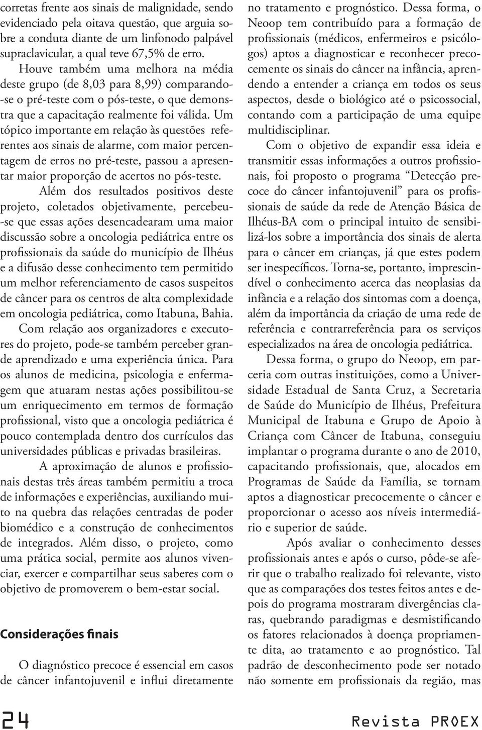 Um tópico importante em relação às questões referentes aos sinais de alarme, com maior percentagem de erros no pré-teste, passou a apresentar maior proporção de acertos no pós-teste.