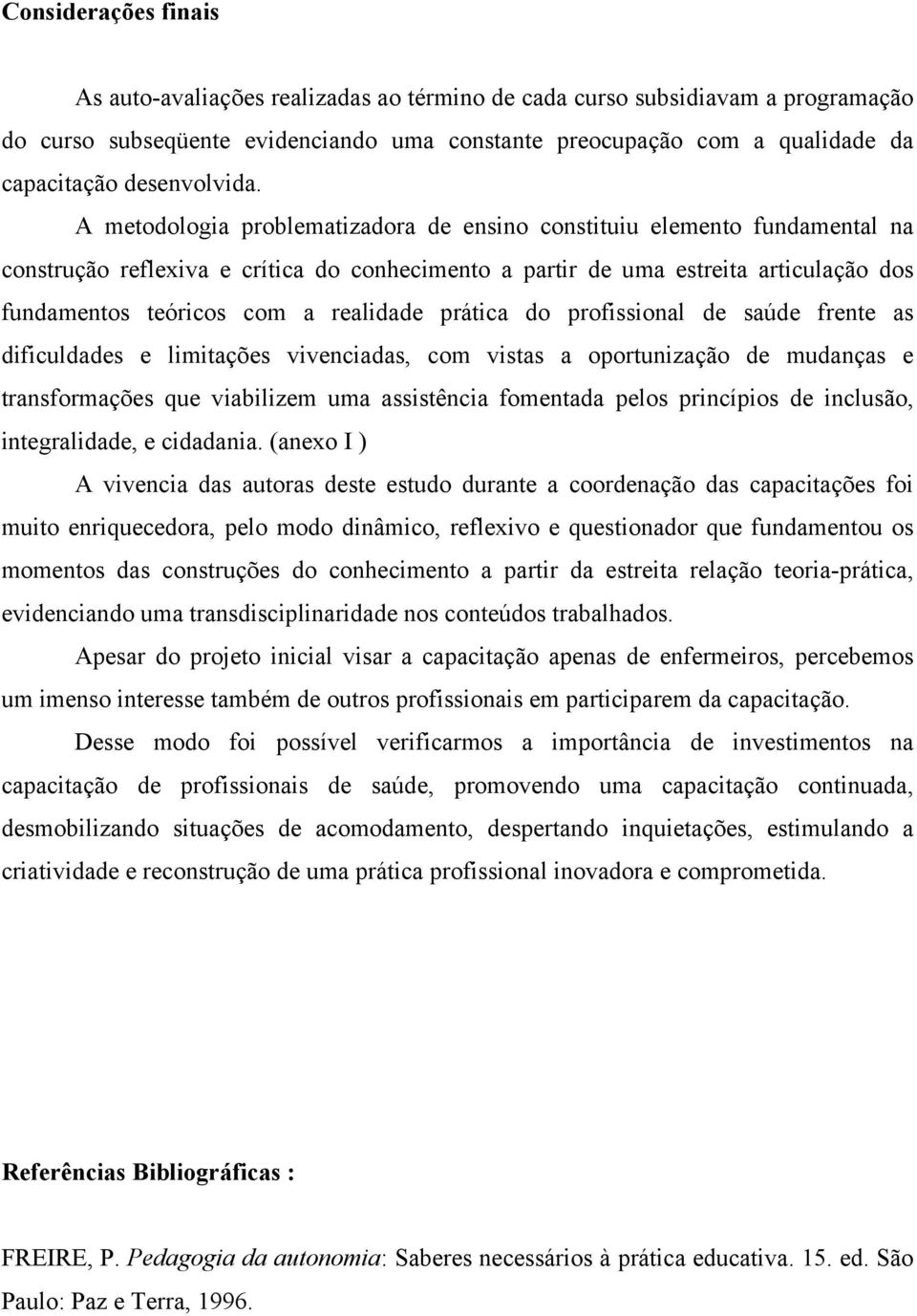 A metodologia problematizadora de ensino constituiu elemento fundamental na construção reflexiva e crítica do conhecimento a partir de uma estreita articulação dos fundamentos teóricos com a