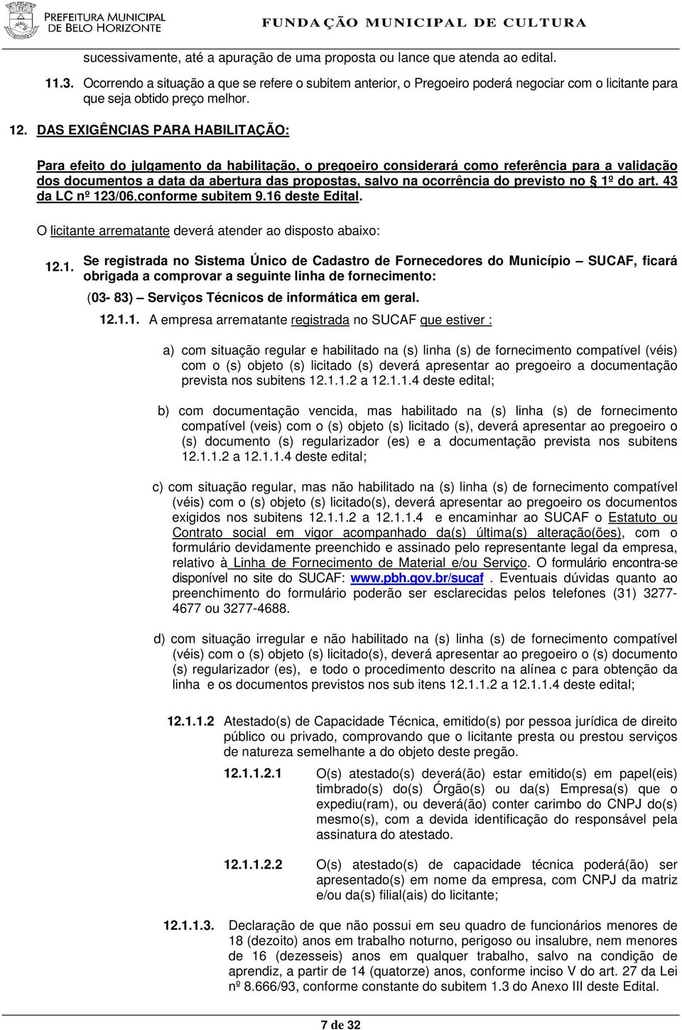 DAS EXIGÊNCIAS PARA HABILITAÇÃO: Para efeito do julgamento da habilitação, o pregoeiro considerará como referência para a validação dos documentos a data da abertura das propostas, salvo na