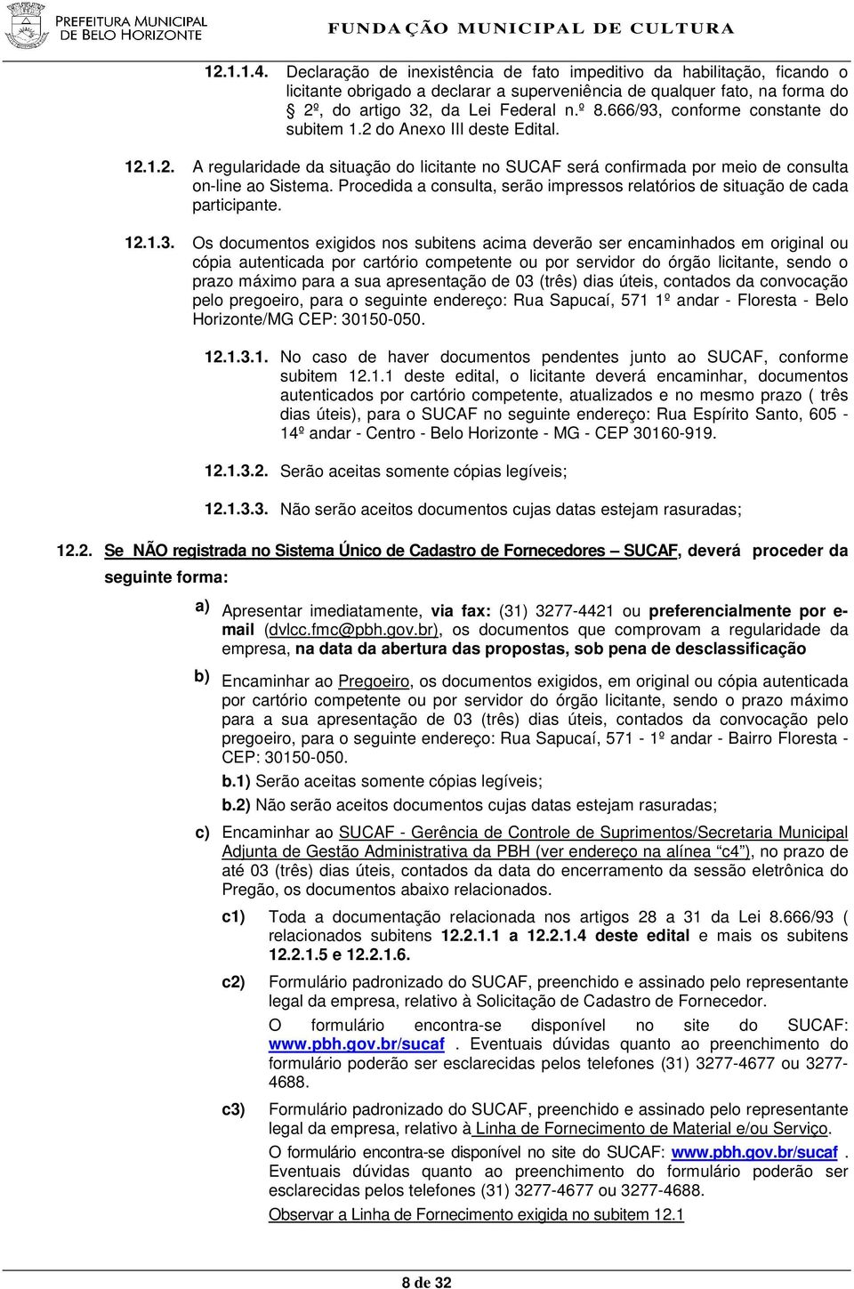 Procedida a consulta, serão impressos relatórios de situação de cada participante. 12.1.3.