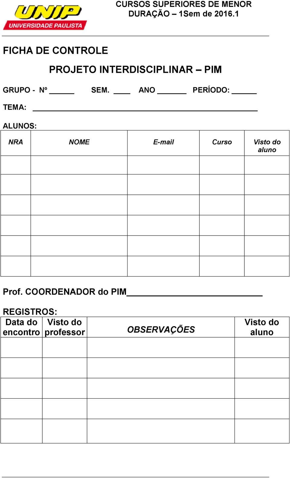 ANO PERÍODO: TEMA: ALUNOS: NRA NOME E-mail Curso Visto