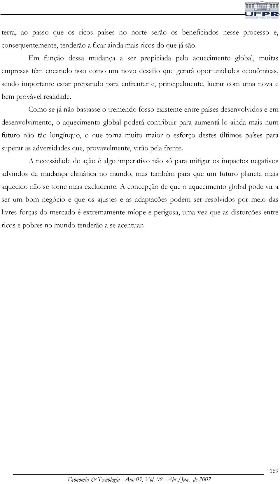 enfrentar e, principalmente, lucrar com uma nova e bem provável realidade.