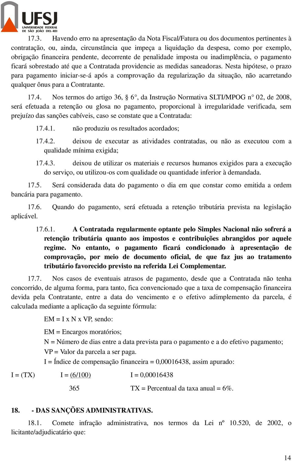 Nesta hipótese, o prazo para pagamento iniciar-se-á após a comprovação da regularização da situação, não acarretando qualquer ônus para a Contratante. 17.4.