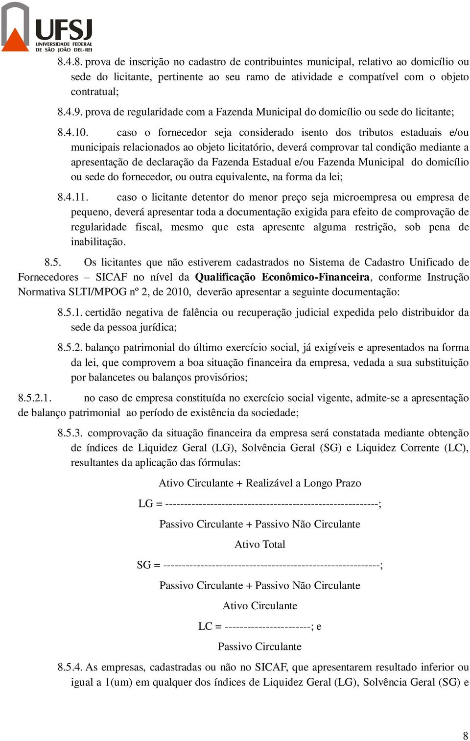 caso o fornecedor seja considerado isento dos tributos estaduais e/ou municipais relacionados ao objeto licitatório, deverá comprovar tal condição mediante a apresentação de declaração da Fazenda