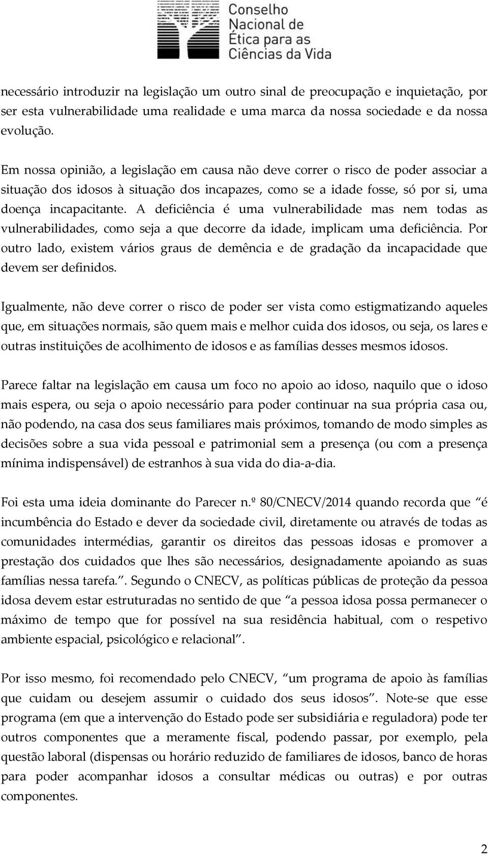 A deficiência é uma vulnerabilidade mas nem todas as vulnerabilidades, como seja a que decorre da idade, implicam uma deficiência.