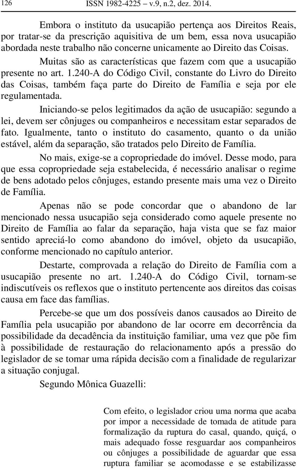 Coisas. Muitas são as características que fazem com que a usucapião presente no art. 1.