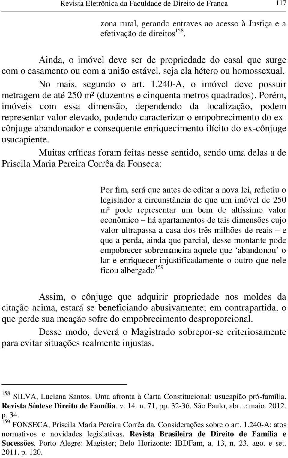 240-A, o imóvel deve possuir metragem de até 250 m² (duzentos e cinquenta metros quadrados).