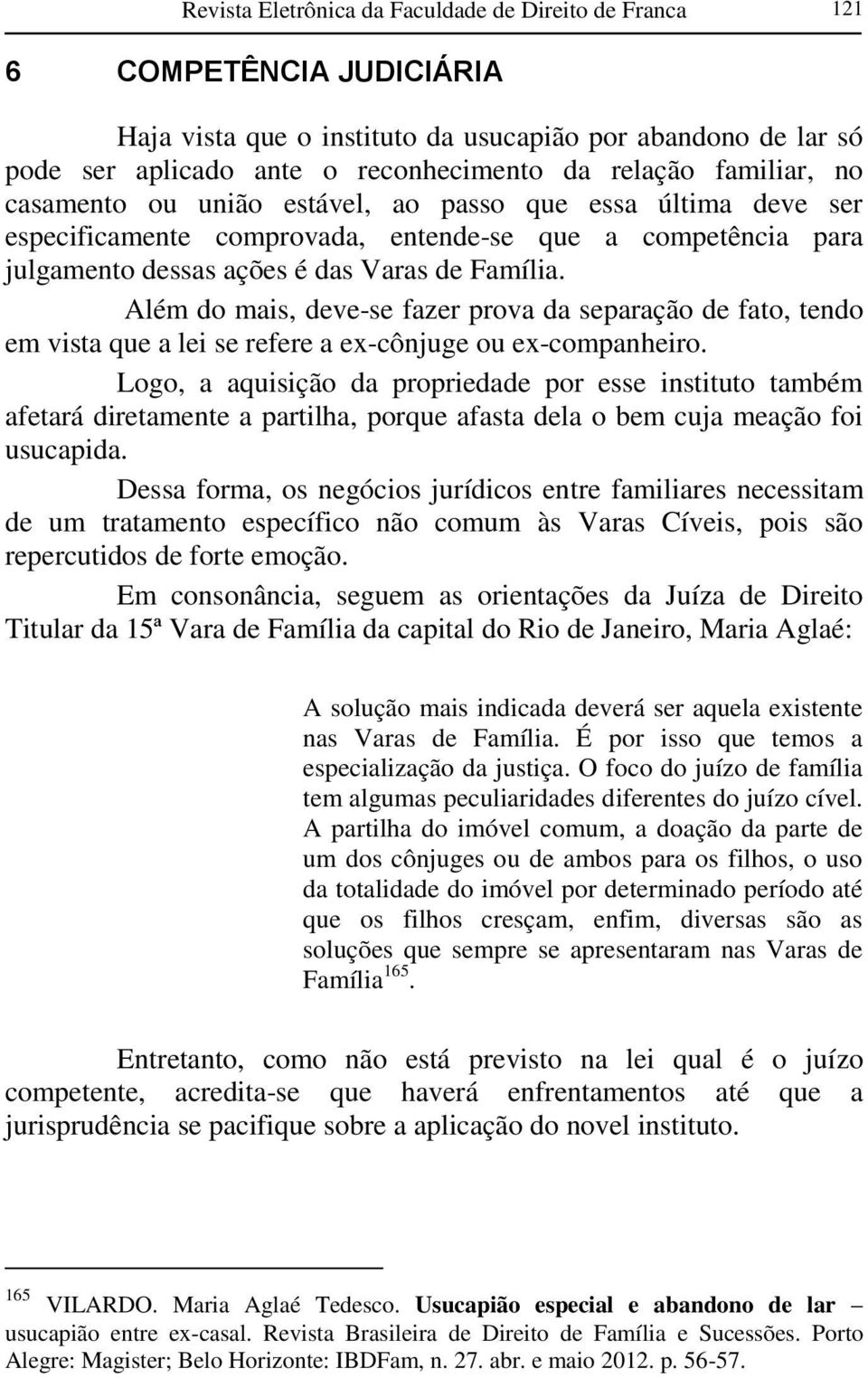 Além do mais, deve-se fazer prova da separação de fato, tendo em vista que a lei se refere a ex-cônjuge ou ex-companheiro.