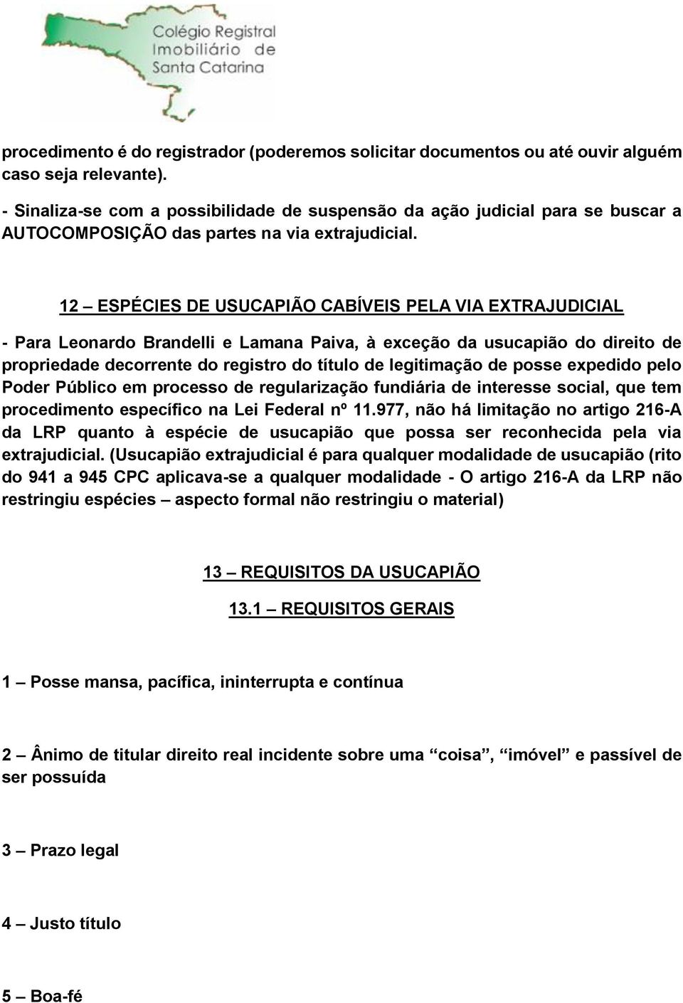 12 ESPÉCIES DE USUCAPIÃO CABÍVEIS PELA VIA EXTRAJUDICIAL - Para Leonardo Brandelli e Lamana Paiva, à exceção da usucapião do direito de propriedade decorrente do registro do título de legitimação de