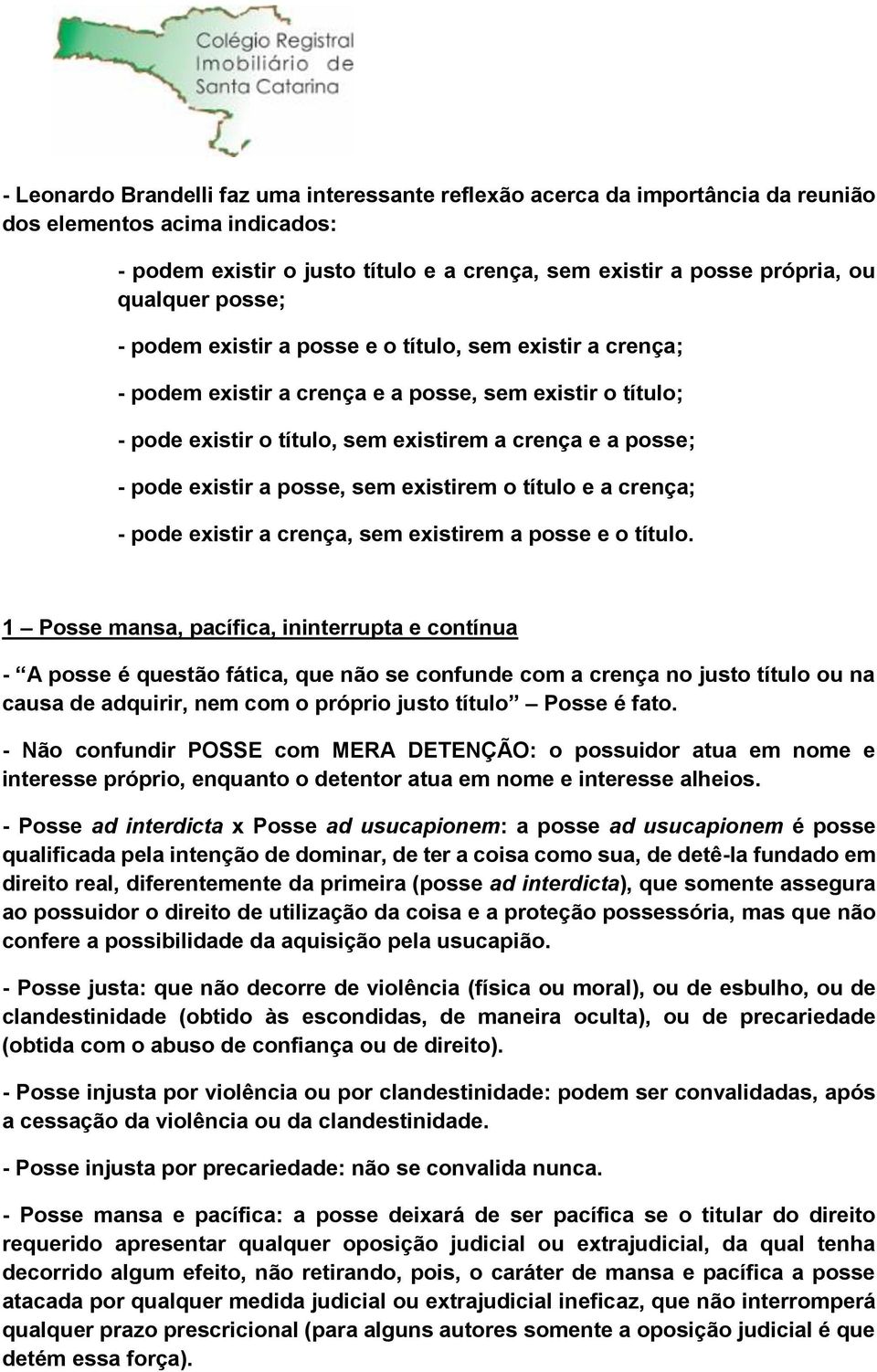 posse, sem existirem o título e a crença; - pode existir a crença, sem existirem a posse e o título.