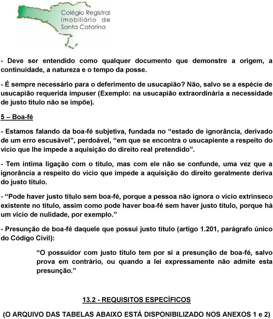 5 Boa-fé - Estamos falando da boa-fé subjetiva, fundada no estado de ignorância, derivado de um erro escusável, perdoável, em que se encontra o usucapiente a respeito do vício que lhe impede a