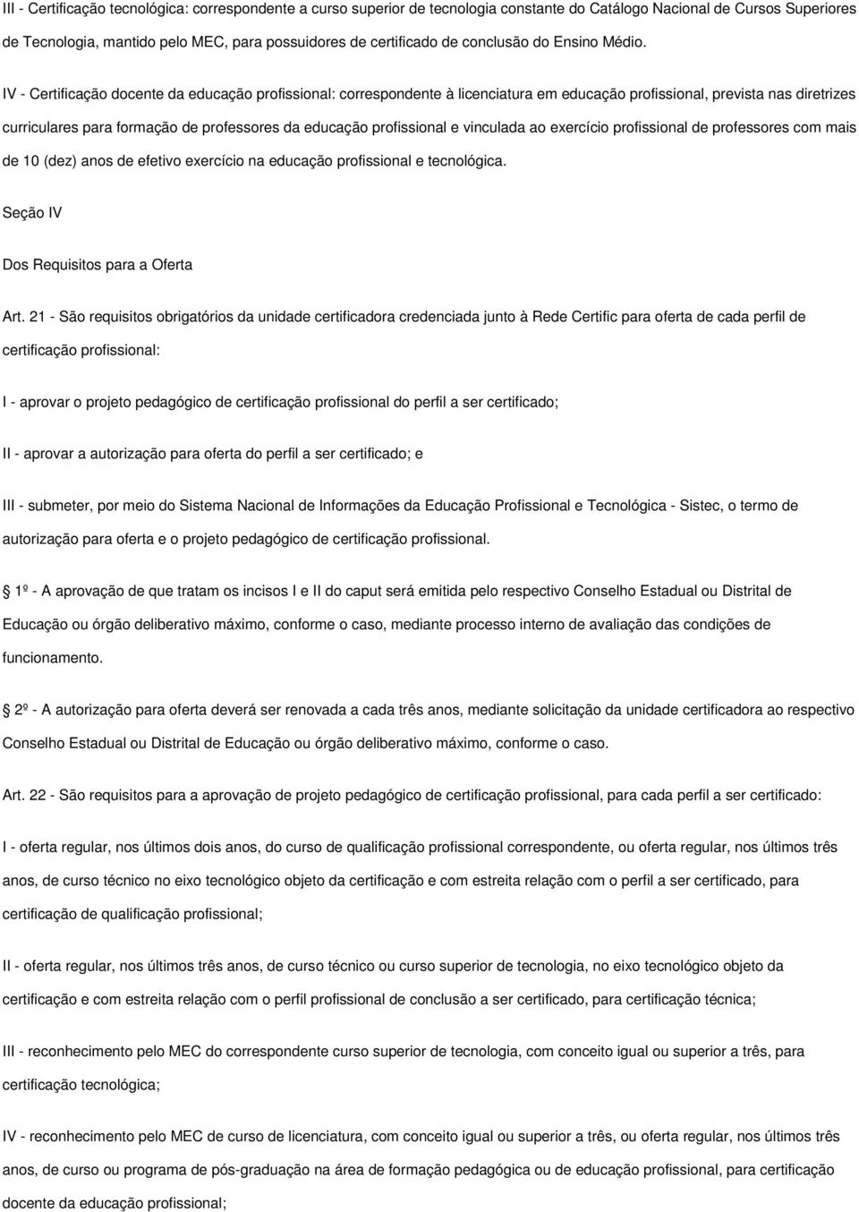 IV - Certificação docente da educação profissional: correspondente à licenciatura em educação profissional, prevista nas diretrizes curriculares para formação de professores da educação profissional