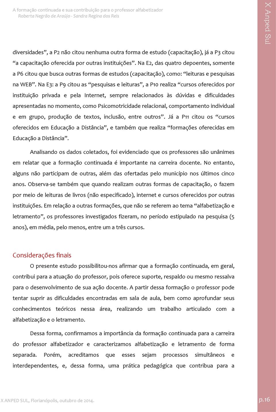 Na E3: a P9 citou as pesquisas e leituras, a P10 realiza cursos oferecidos por instituição privada e pela Internet, sempre relacionados às dúvidas e dificuldades apresentadas no momento, como