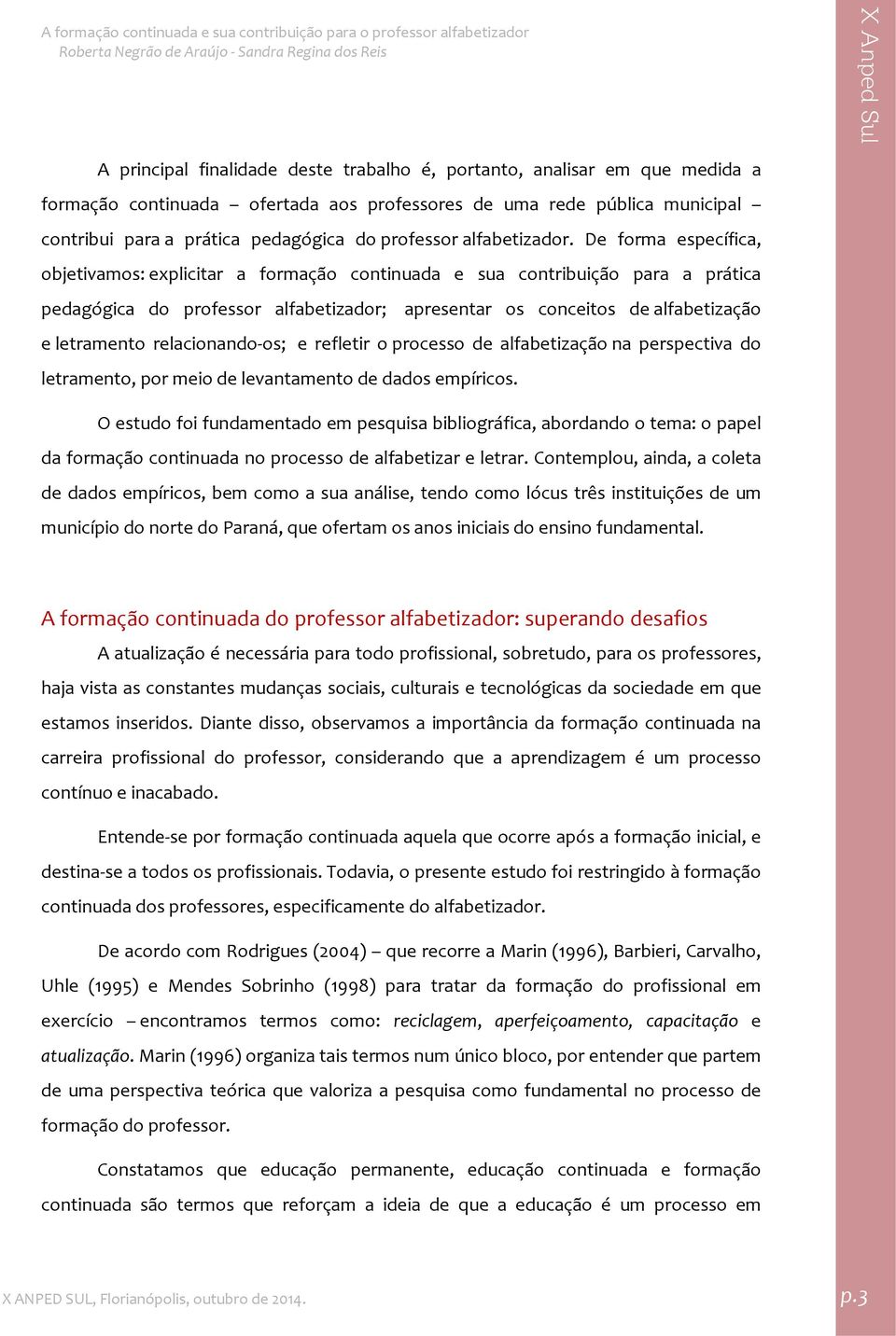 De forma específica, objetivamos: explicitar a formação continuada e sua contribuição para a prática pedagógica do professor alfabetizador; apresentar os conceitos de alfabetização e letramento