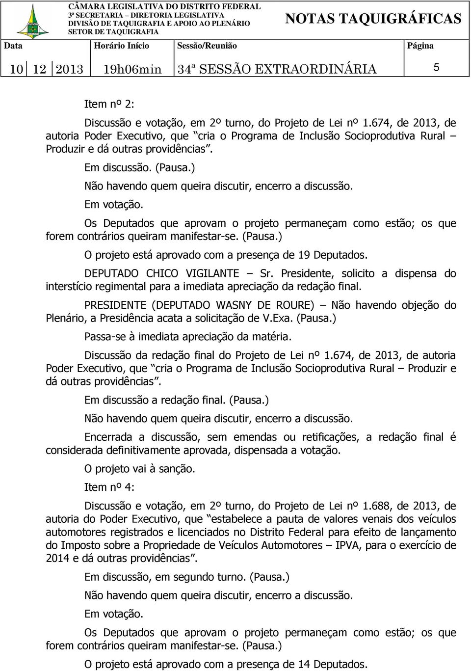 Discussão da redação final do Projeto de Lei nº 1.674, de 2013, de autoria Poder Executivo, que cria o Programa de Inclusão Socioprodutiva Rural Produzir e dá outras providências.