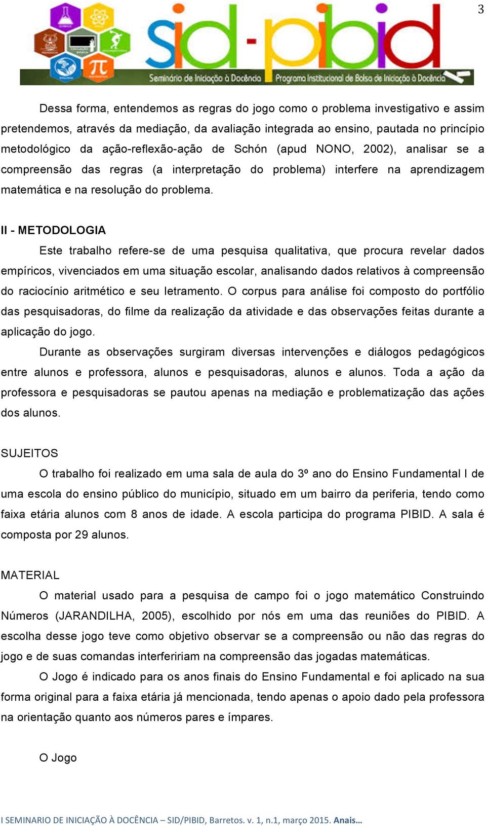 II - METODOLOGIA Este trabalho refere-se de uma pesquisa qualitativa, que procura revelar dados empíricos, vivenciados em uma situação escolar, analisando dados relativos à compreensão do raciocínio