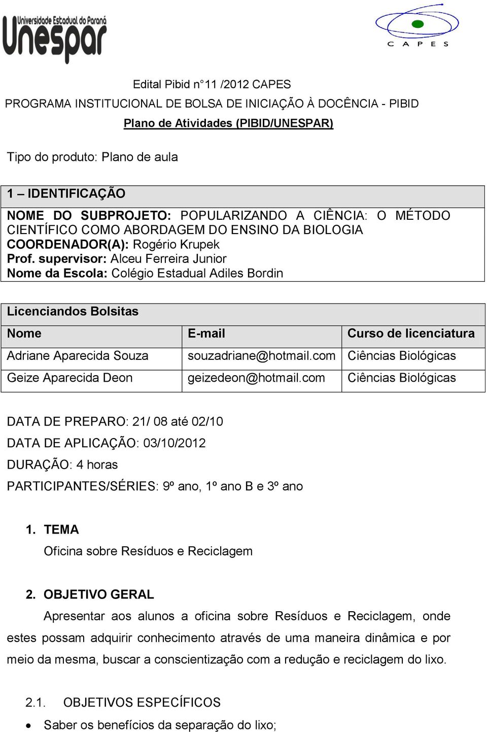 supervisor: Alceu Ferreira Junior Nome da Escola: Colégio Estadual Adiles Bordin Licenciandos Bolsitas Nome E-mail Curso de licenciatura Adriane Aparecida Souza souzadriane@hotmail.