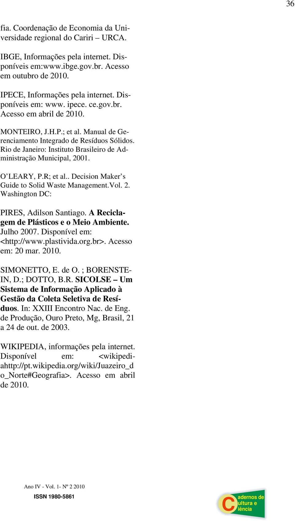 Rio de Janeiro: Instituto Brasileiro de Administração Municipal, 2001. O LEARY, P.R; et al.. Decision Maker s Guide to Solid Waste Management.Vol. 2. Washington DC: PIRES, Adilson Santiago.