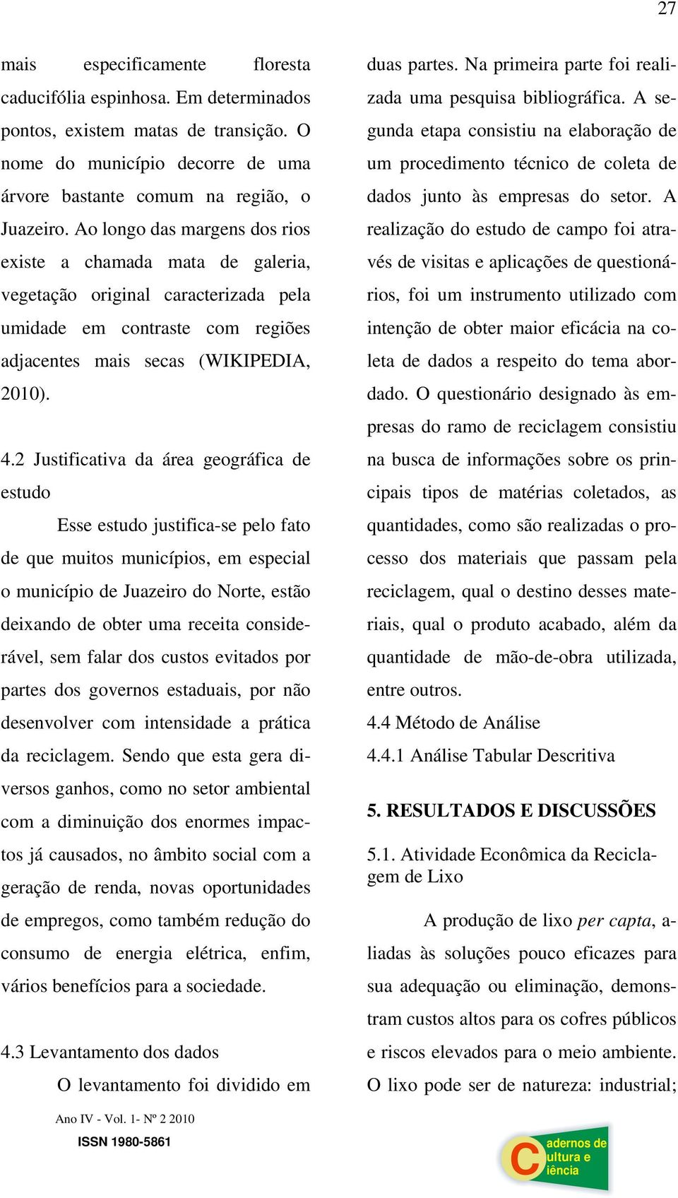 2 Justificativa da área geográfica de estudo Esse estudo justifica-se pelo fato de que muitos municípios, em especial o município de Juazeiro do Norte, estão deixando de obter uma receita