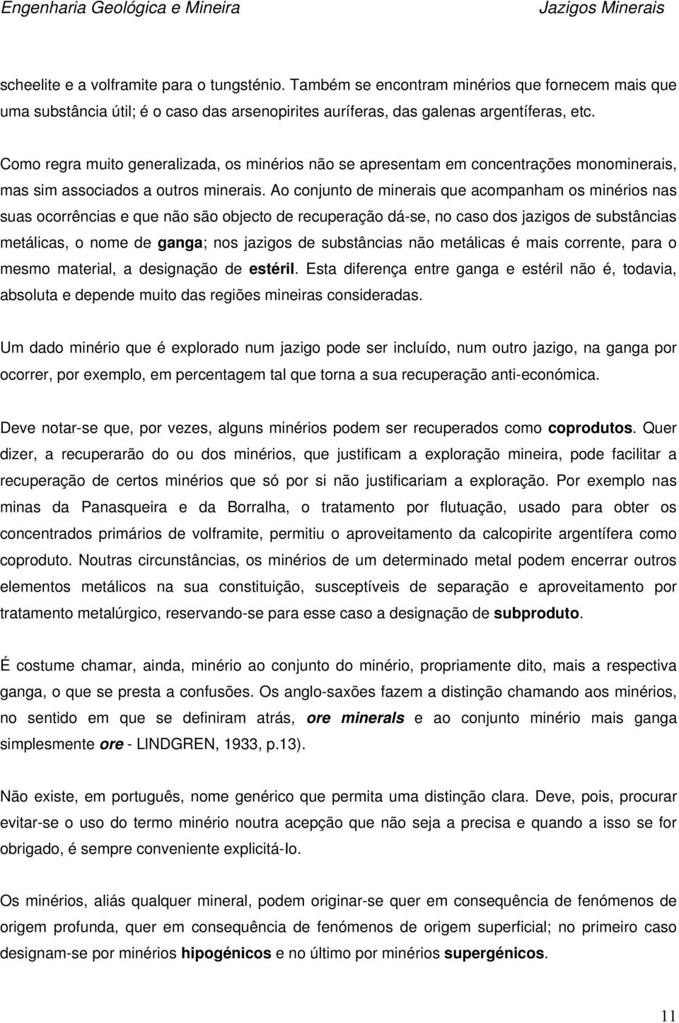 A cnjunt de minerais que acmpanham s minéris nas suas crrências e que nã sã bject de recuperaçã dá-se, n cas ds jazigs de substâncias metálicas, nme de ganga; ns jazigs de substâncias nã metálicas é