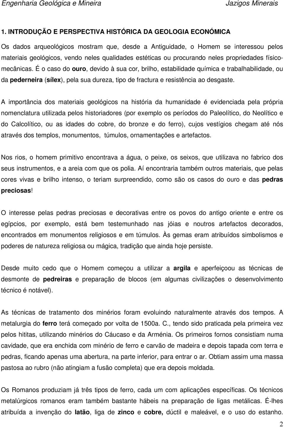 A imprtância ds materiais gelógics na história da humanidade é evidenciada pela própria nmenclatura utilizada pels histriadres (pr exempl s períds d Palelític, d Nelític e d Calclític, u as idades d