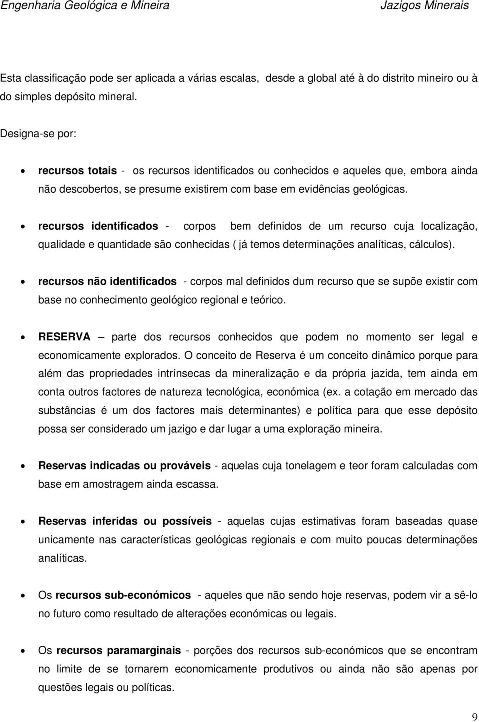 recurss identificads - crps bem definids de um recurs cuja lcalizaçã, qualidade e quantidade sã cnhecidas ( já tems determinações analíticas, cálculs).