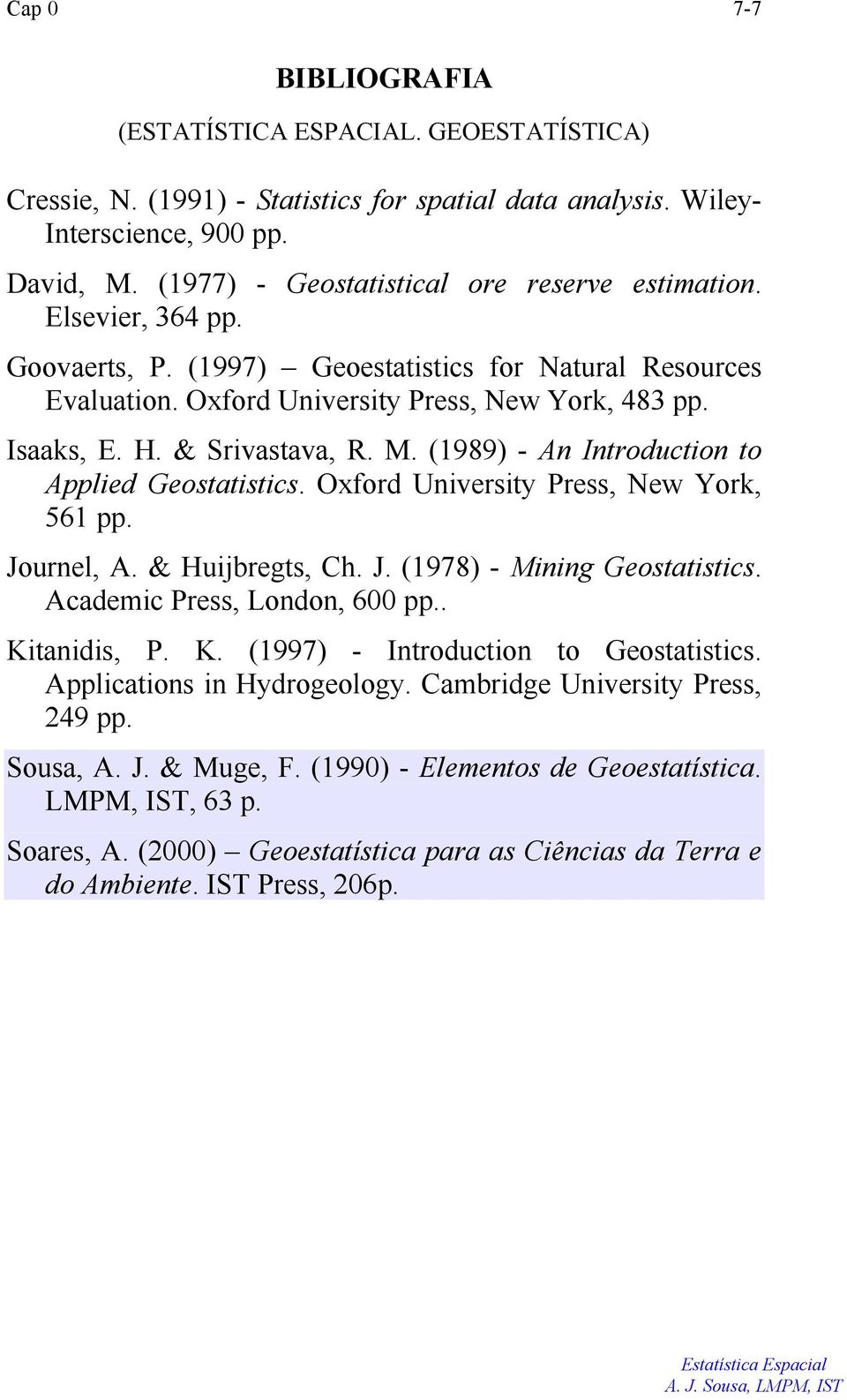 & Srivastava, R. M. (1989) - An Introduction to Applied Geostatistics. Oxford University Press, New York, 561 pp. Journel, A. & Huijbregts, Ch. J. (1978) - Mining Geostatistics.