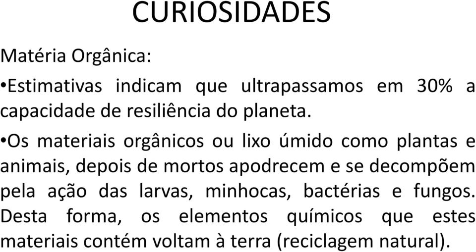 Os materiais orgânicos ou lixo úmido como plantas e animais, depois de mortos apodrecem e se