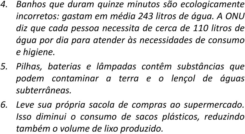 higiene. 5. Pilhas, baterias e lâmpadas contêm substâncias que podem contaminar a terra e o lençol de águas subterrâneas.