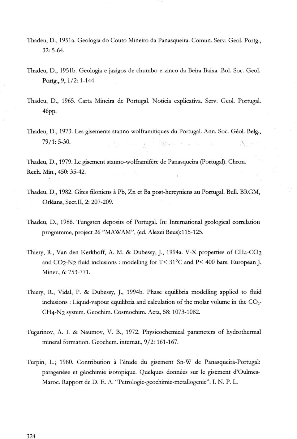 Thadeu, D., 1979. Le gisement stanno-wolframifère de Panasqueira (Portugal). Chron. Rech. Min., 450: 35-42. Thadeu, D., 1982. Gîtes filoniens à Pb, Zn et Ba post-hercyniens au Portugal. Bull.