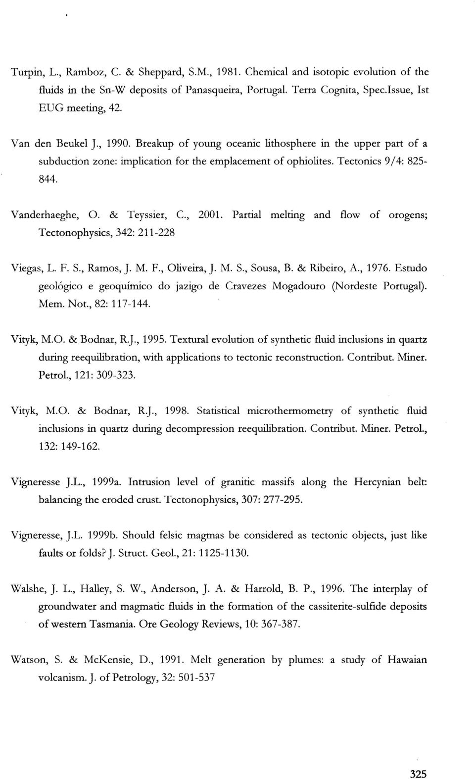 & Teyssier, C, 2001. Partial melting and flow of orogens; Tectonophysics, 342: 211-228 Viegas, L. F. S., Ramos, J. M. F., Oliveira, J. M. S., Sousa, B. & Ribeiro, A., 1976.