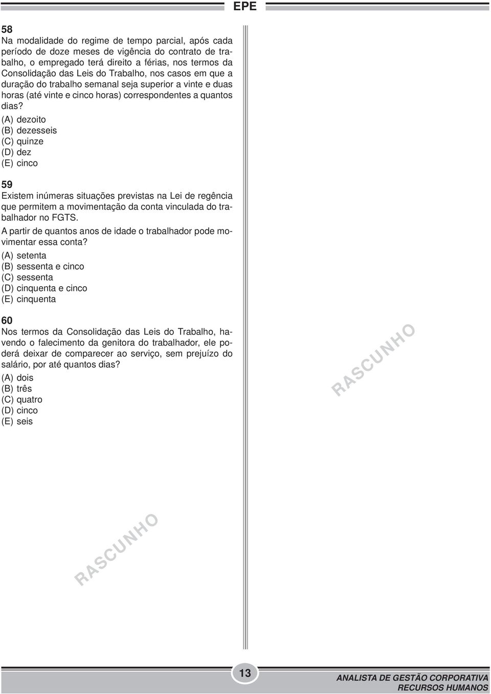 (A) dezoito (B) dezesseis (C) quinze (D) dez (E) cinco 59 Existem inúmeras situações previstas na Lei de regência que permitem a movimentação da conta vinculada do trabalhador no FGTS.