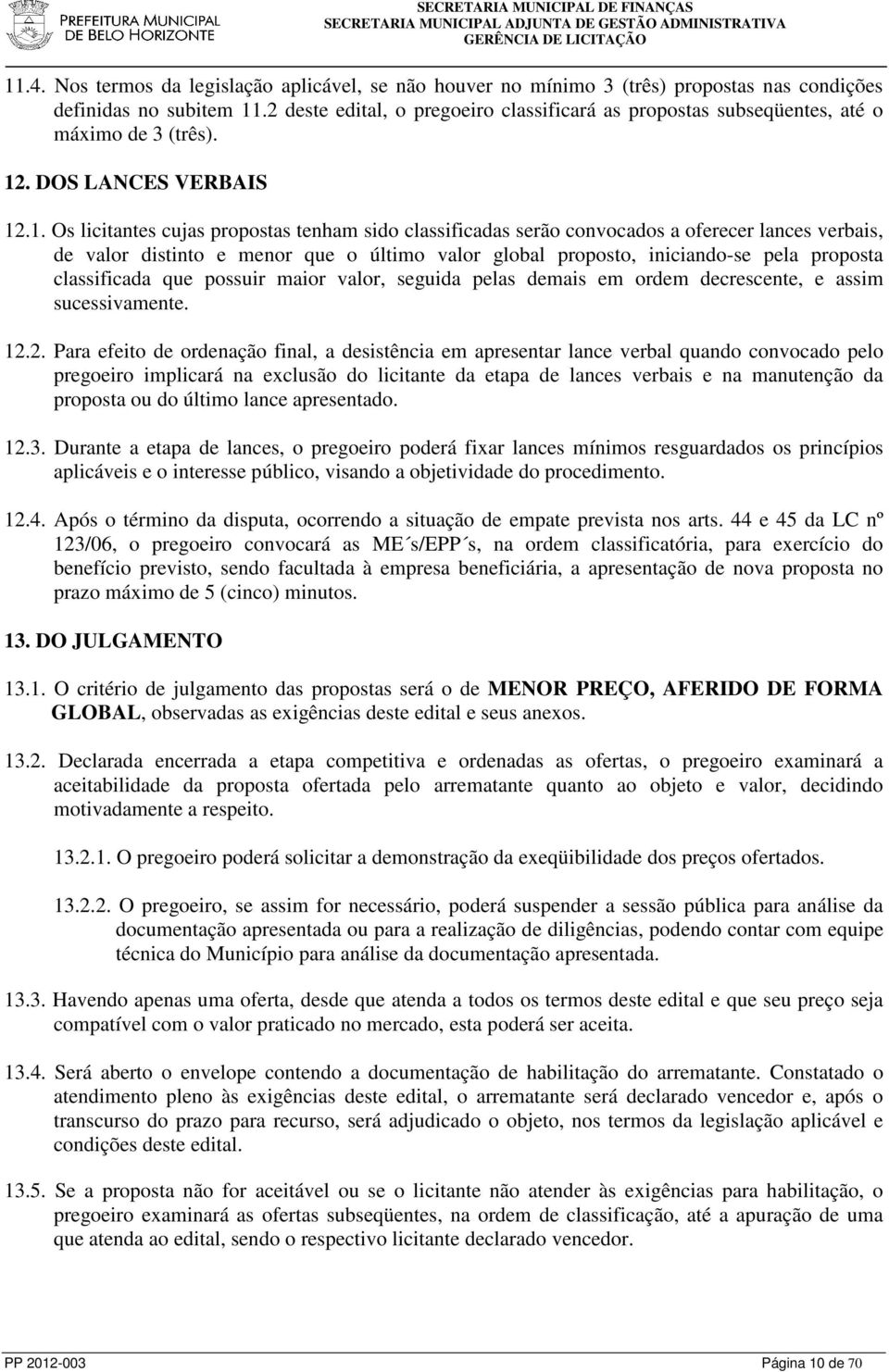 . Os licitantes cujas propostas tenham sido classificadas serão convocados a oferecer lances verbais, de valor distinto e menor que o último valor global proposto, iniciando-se pela proposta