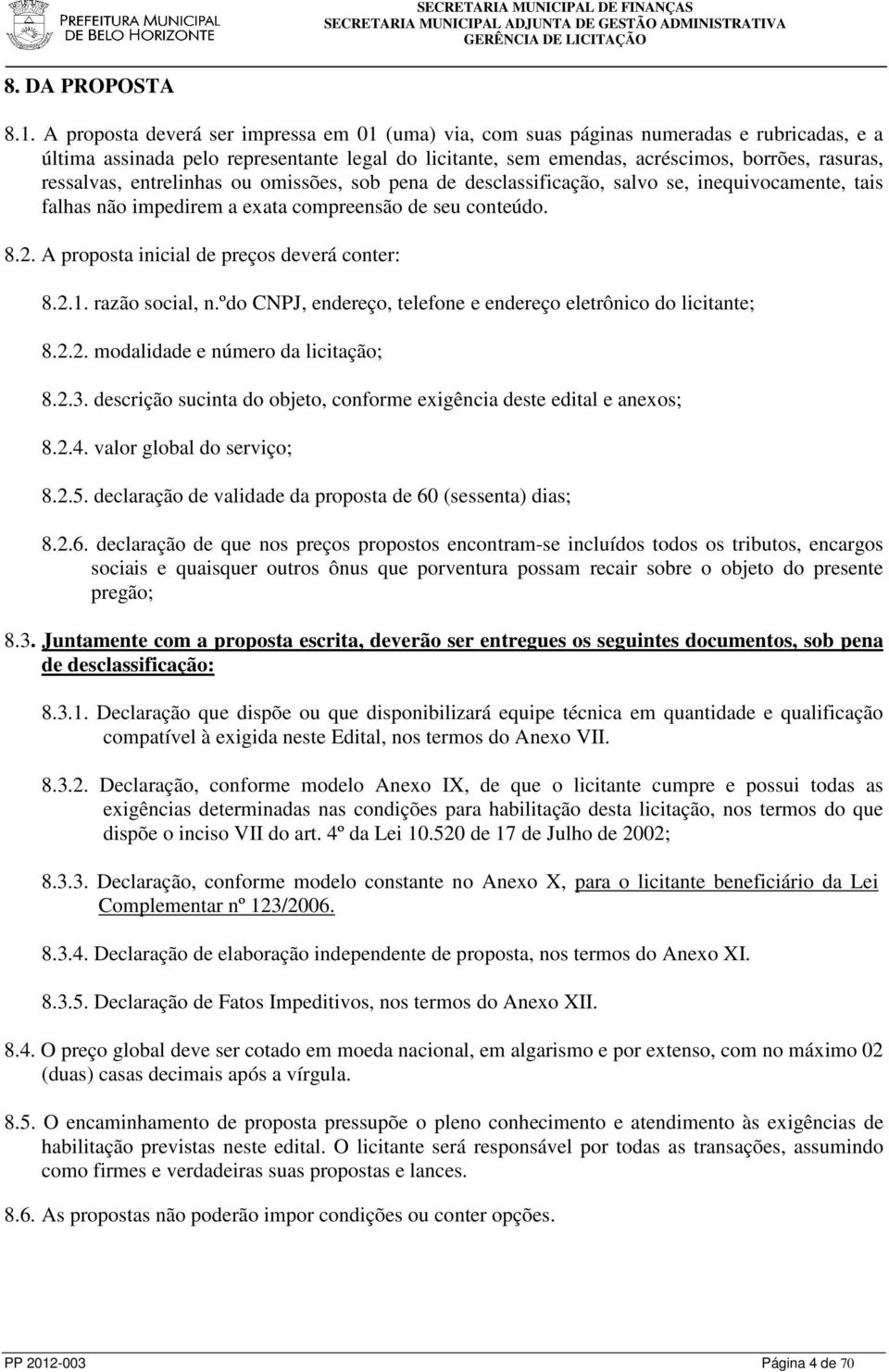 ressalvas, entrelinhas ou omissões, sob pena de desclassificação, salvo se, inequivocamente, tais falhas não impedirem a exata compreensão de seu conteúdo. 8.2.