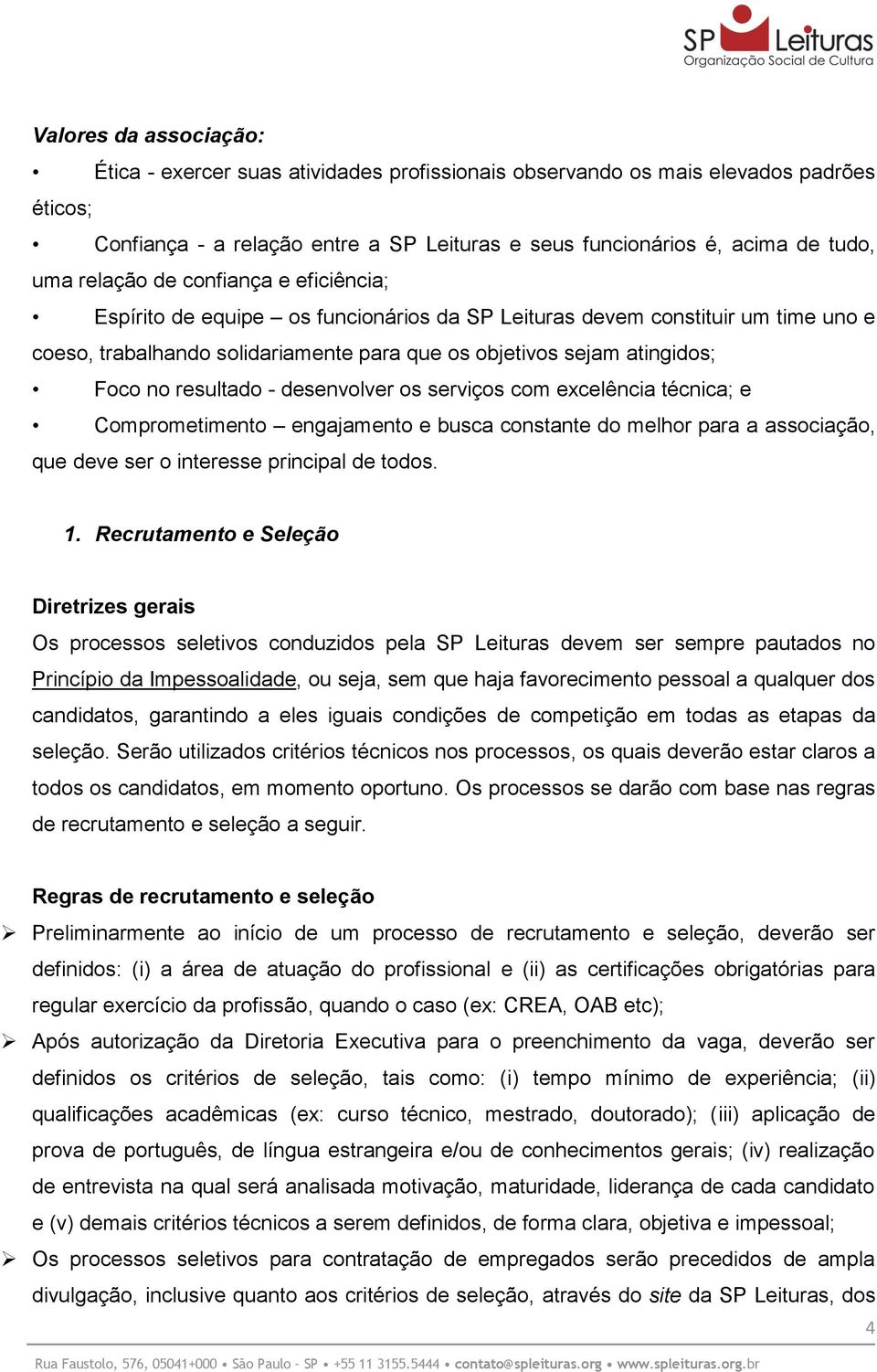 resultado - desenvolver os serviços com excelência técnica; e Comprometimento engajamento e busca constante do melhor para a associação, que deve ser o interesse principal de todos. 1.