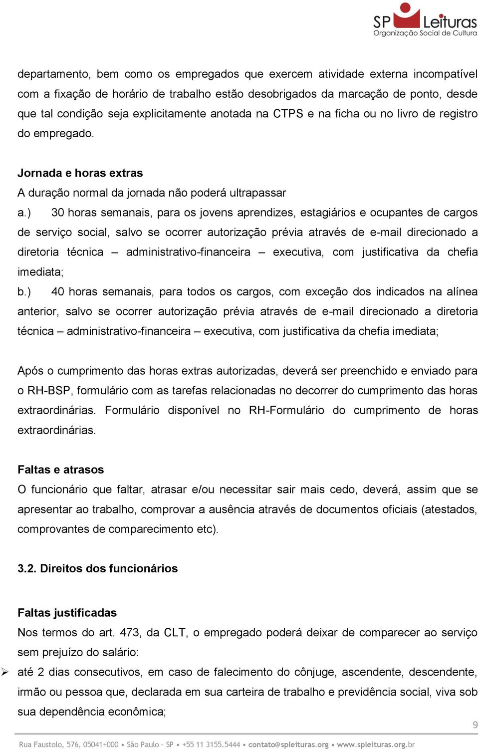 ) 30 horas semanais, para os jovens aprendizes, estagiários e ocupantes de cargos de serviço social, salvo se ocorrer autorização prévia através de e-mail direcionado a diretoria técnica